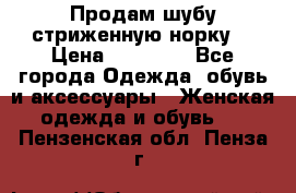 Продам шубу стриженную норку  › Цена ­ 23 000 - Все города Одежда, обувь и аксессуары » Женская одежда и обувь   . Пензенская обл.,Пенза г.